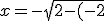 x=-\sqrt{2-(-2)}=-2